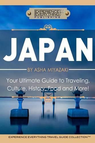 Cover image for Japan: Your Ultimate Guide to Travel, Culture, History, Food and More!: Experience Everything Travel Guide CollectionTM