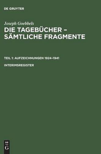 Cover image for Joseph Goebbels: Die Tagebucher - Samtliche Fragmente, Interimsregister, Die Tagebucher - Samtliche Fragmente Interimsregister