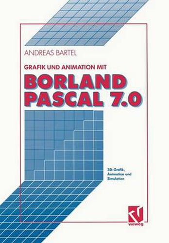 Cover image for Grafik Und Animation Mit Borland Pascal 7.0: 3d-Grafik, Animation Und Simulation