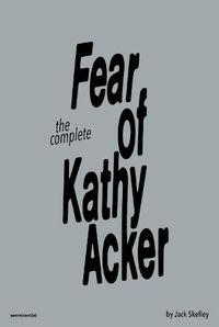 Cover image for The Complete Fear of Kathy Acker