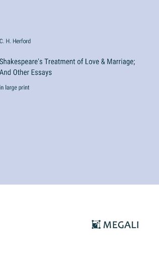 Shakespeare's Treatment of Love & Marriage; And Other Essays