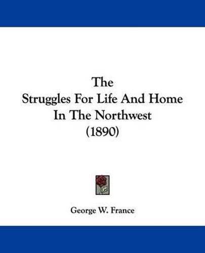 Cover image for The Struggles for Life and Home in the Northwest (1890)