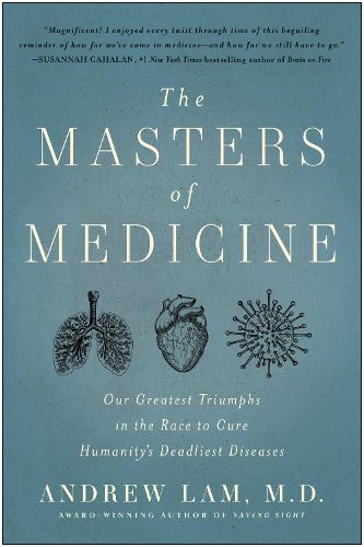 Cover image for The Masters of Medicine: Our Greatest Triumphs in the Race to Cure Humanity's Deadliest Diseases