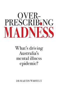 Cover image for Overprescribing Madness: What'S Driving Australia's Mental Health Epidemic