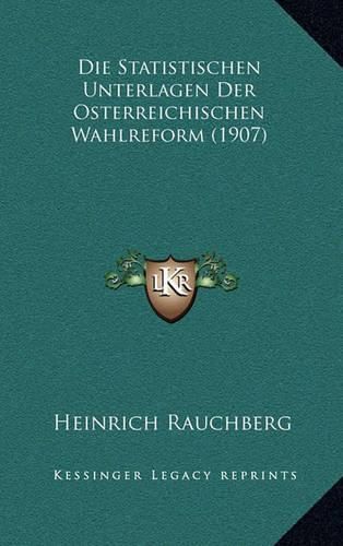 Cover image for Die Statistischen Unterlagen Der Osterreichischen Wahlreform (1907)