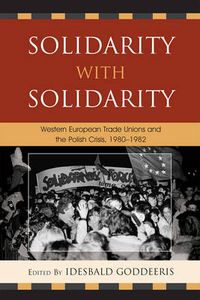 Cover image for Solidarity with Solidarity: Western European Trade Unions and the Polish Crisis, 1980-1982