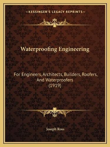 Waterproofing Engineering Waterproofing Engineering: For Engineers, Architects, Builders, Roofers, and Waterprooffor Engineers, Architects, Builders, Roofers, and Waterproofers (1919) Ers (1919)