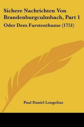 Cover image for Sichere Nachrichten Von Brandenburgculmbach, Part 1: Oder Dem Furstenthume (1751)