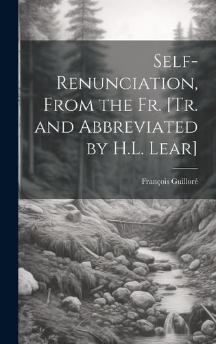 Self-Renunciation, From the Fr. [Tr. and Abbreviated by H.L. Lear]