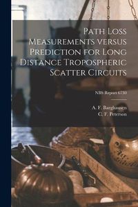 Cover image for Path Loss Measurements Versus Prediction for Long Distance Tropospheric Scatter Circuits; NBS Report 6730