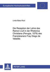 Cover image for Die Rezeption Der Lehre Des Ramon Llull in Der  Rhetorica Christiana  (Perugia, 1579) Des Franziskaners Fray Diego de Valades