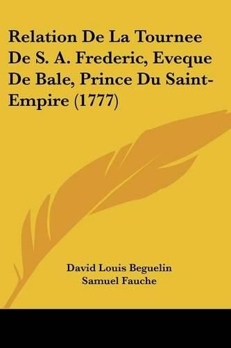 Relation de La Tournee de S. A. Frederic, Eveque de Bale, Prince Du Saint-Empire (1777)