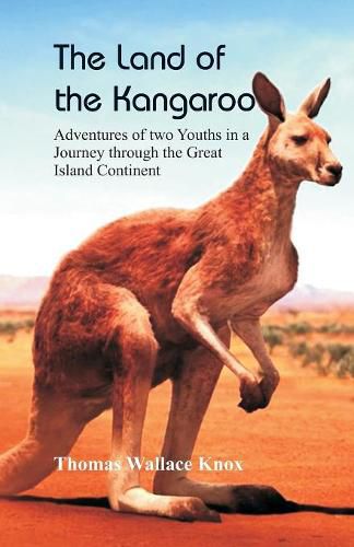 Cover image for The Land of the Kangaroo: Adventures of Two Youths in a Journey through the Great Island Continent