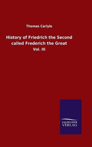 Cover image for History of Friedrich the Second called Frederich the Great: Vol. III