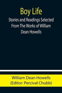 Cover image for Boy Life; Stories and Readings Selected From The Works of William Dean Howells