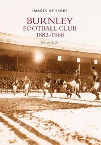 Cover image for Burnley Football Club 1882-1968: Images of Sport