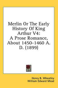 Cover image for Merlin or the Early History of King Arthur V4: A Prose Romance, about 1450-1460 A.D. (1899)