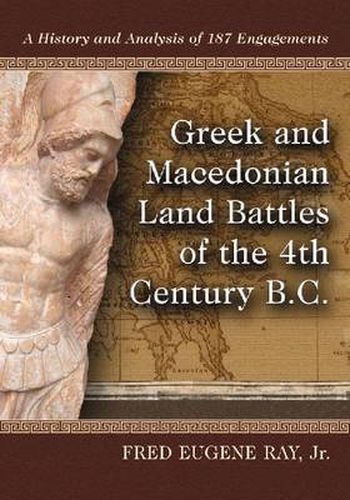 Cover image for Greek and Macedonian Land Battles of the 4th Century B.C.: A History and Analysis of 187 Engagements