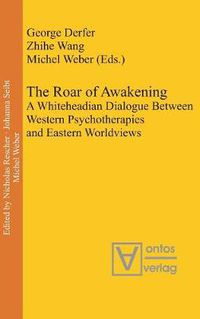 Cover image for The Roar of Awakening: A Whiteheadian Dialogue Between Western Psychotherapies and Eastern Worldviews