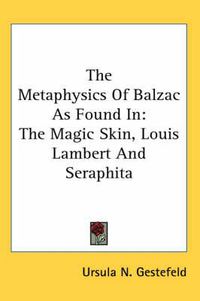 Cover image for The Metaphysics of Balzac as Found in: The Magic Skin, Louis Lambert and Seraphita