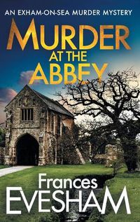 Cover image for Murder at the Abbey: A brand new murder mystery in the bestselling Exham-on-Sea series for 2022