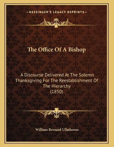 Cover image for The Office of a Bishop: A Discourse Delivered at the Solemn Thanksgiving for the Reestablishment of the Hierarchy (1850)