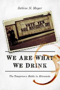 Cover image for We Are What We Drink: The Temperance Battle in Minnesota