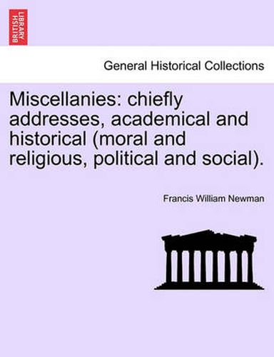 Cover image for Miscellanies: Chiefly Addresses, Academical and Historical (Moral and Religious, Political and Social).