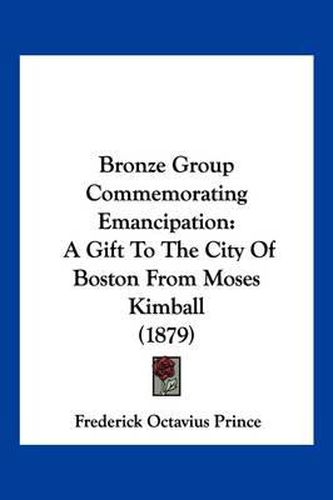 Cover image for Bronze Group Commemorating Emancipation: A Gift to the City of Boston from Moses Kimball (1879)