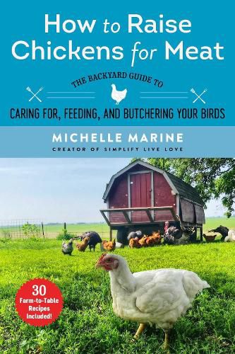 Cover image for How to Raise Chickens for Meat: The Backyard Guide to Caring for, Feeding, and Butchering Your Birds