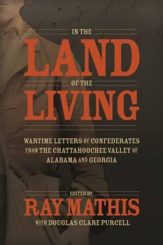 In the Land of the Living: Wartime Letters by Confederates from the Chattahoochee Valley of Alabama and Georgia