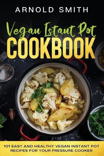 Cover image for Vegan Instant Pot Cookbook: 101 Easy And Healthy Vegan Instant Pot Recipes for Your Pressure Cooker