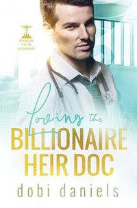 Cover image for Loving the Billionaire Heir Doc: A sweet enemies-to-lovers doctor billionaire romance
