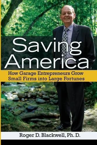 Saving America: How Garage Entrepreneurs Grow Small Firms Into Large Fortunes