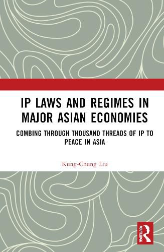 IP Laws and Regimes in Major Asian Economies: Combing through Thousand Threads of IP To Peace in Asia