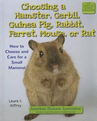 Cover image for Choosing a Hamster, Gerbil, Guinea Pig, Rabbit, Ferret, Mouse, or Rat: How to Choose and Care for a Small Mammal