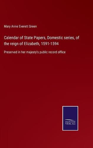 Cover image for Calendar of State Papers, Domestic series, of the reign of Elizabeth, 1591-1594: Preserved in her majesty's public record office