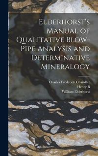 Cover image for Elderhorst's Manual of Qualitative Blow-pipe Analysis and Determinative Mineralogy