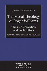Cover image for The Moral Theology of Roger Williams: Christian Conviction and Public Ethics