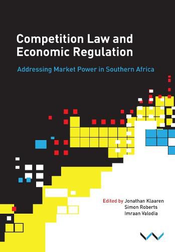 Competition Law and Economic Regulation in Southern Africa: Addressing Market Power in Southern Africa