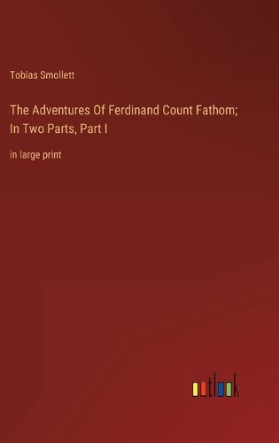 Cover image for The Adventures Of Ferdinand Count Fathom; In Two Parts, Part I