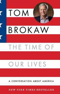 Cover image for The Time of Our Lives: a Conversation About America; Who We are, Where We've Been, and Where We Need to Go Now, to Recapture the American Dream