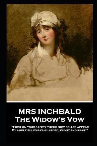 Mrs Inchbald - The Widow's Vow: 'First on your safety think! Now belles appear by ample bulwarks guarded, front and rear