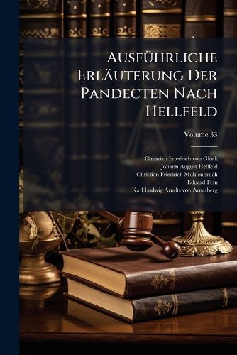 Cover image for Ausf Hrliche Erl Uterung Der Pandecten Nach Hellfeld: Ein Commentar, Volume 33