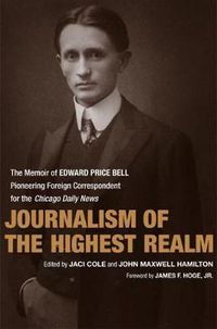 Cover image for Journalism of the Highest Realm: The Memoir of Edward Price Bell, Pioneering Foreign Correspondent for the Chicago Daily News