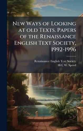 Cover image for New Ways of Looking at old Texts. Papers of the Renaissance English Text Society, 1992-1996