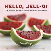 Cover image for Hello, Jell-O!: 50+ Inventive Recipes for Gelatin Treats and Jiggly Sweets [A Cookbook]