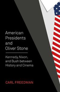 Cover image for American Presidents and Oliver Stone: Kennedy, Nixon, and Bush between History and Cinema