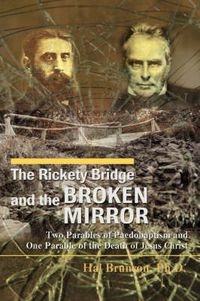 Cover image for The Rickety Bridge and the Broken Mirror: Two Parables of Paedobaptism and One Parable of the Death of Jesus Christ