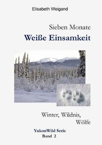 Cover image for Sieben Monate Weisse Einsamkeit: Winter, Wildnis, Woelfe